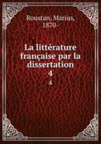 La littrature franaise par la dissertation. 4