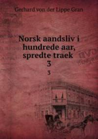 Norsk aandsliv i hundrede aar, spredte traek .. 3