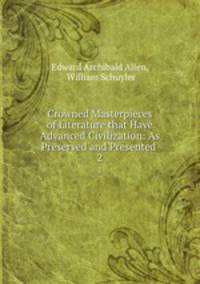 Crowned Masterpieces of Literature that Have Advanced Civilization: As Preserved and Presented .. 2