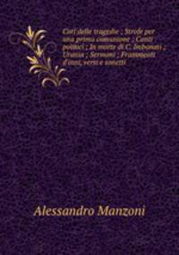 Cori delle tragedie ; Strofe per una prima comunione ; Canti politici ; In morte di C. Imbonati ; Urania ; Sermoni ; Frammenti d