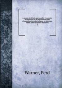 A system of divinity and morality : in a series of discourses on all the essential parts of natural and revealed religion . to which are added, some occasional discourses. 2