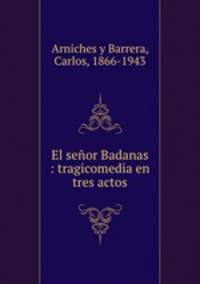 El senor Badanas : tragicomedia en tres actos