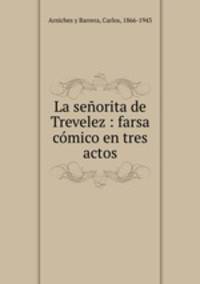 La senorita de Trevelez : farsa comico en tres actos