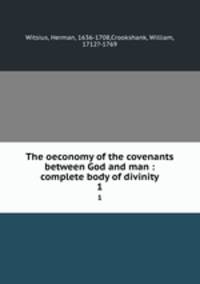 The oeconomy of the covenants between God and man : complete body of divinity. 1