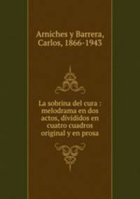 La sobrina del cura : melodrama en dos actos, divididos en cuatro cuadros original y en prosa