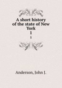 A short history of the state of New York. 1