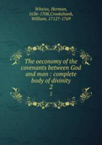 The oeconomy of the covenants between God and man : complete body of divinity. 2