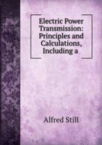 Electric Power Transmission: Principles and Calculations, Including a .