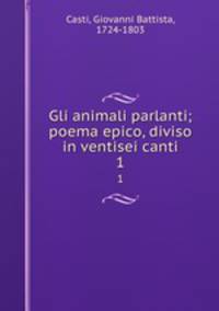 Gli animali parlanti; poema epico, diviso in ventisei canti. 1