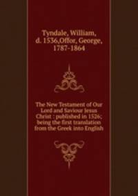 The New Testament of Our Lord and Saviour Jesus Christ : published in 1526; being the first translation from the Greek into English