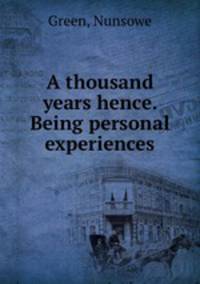 A thousand years hence. Being personal experiences