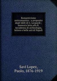 Romanticismo antiromantico : a proposito degli Idilli di G. Leopardi ; memoria letta alla R. Accademia di archeologia, lettere e belle arti di Napoli