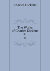 The Works of Charles Dickens. 31