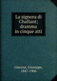 La signora di Challant; dramma in cinque atti