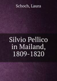 Silvio Pellico in Mailand, 1809-1820