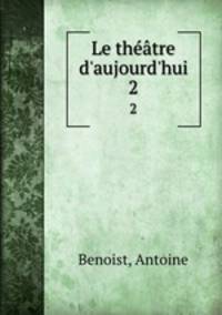 Le thtre d`aujourd`hui. 2