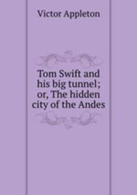 Tom Swift and his big tunnel; or, The hidden city of the Andes