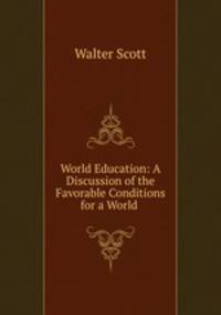 World Education: A Discussion of the Favorable Conditions for a World .