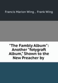 "The Fambly Album": Another "fotygraft Album," Shown to the New Preacher by .