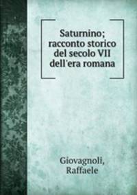 Saturnino; racconto storico del secolo VII dell`era romana