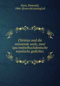 Christus und die minnende seele, zwei spa?tmittelhochdentsche mystische gedichte;