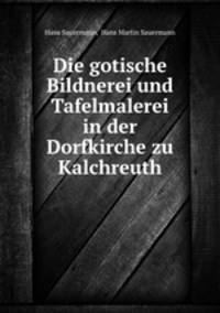 Die gotische Bildnerei und Tafelmalerei in der Dorfkirche zu Kalchreuth