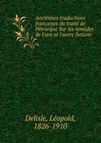 Anciennes traductions francaises du traite de Petrarque Sur les remedes de l