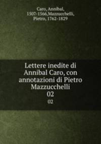 Lettere inedite di Annibal Caro, con annotazioni di Pietro Mazzucchelli. 02