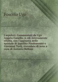 I sepolcri. Commentati da Ugo Angelo Canello. 6. ed. interamente rifatta, con l
