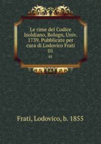 Le rime del Codice Isoldiano, Bologn. Univ. 1739. Pubblicate per cura di Lodovico Frati. 01