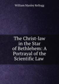 The Christ-law in the Star of Bethlehem: A Portrayal of the Scientific Law .