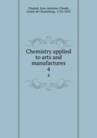 Chemistry applied to arts and manufactures. 4