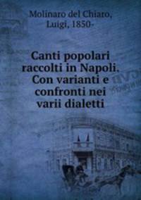 Canti popolari raccolti in Napoli. Con varianti e confronti nei varii dialetti
