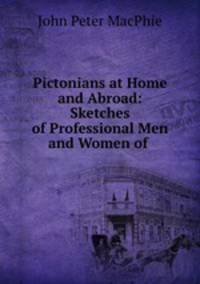 Pictonians at Home and Abroad: Sketches of Professional Men and Women of .
