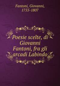Poesie scelte, di Giovanni Fantoni, fra gli arcadi Labindo
