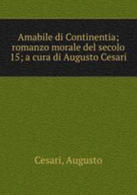 Amabile di Continentia; romanzo morale del secolo 15; a cura di Augusto Cesari
