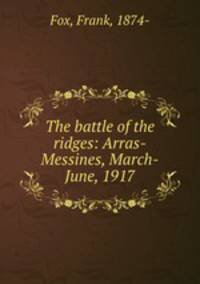 The battle of the ridges: Arras-Messines, March-June, 1917