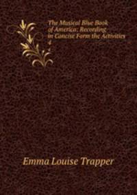 The Musical Blue Book of America: Recording in Concise Form the Activities .. 4