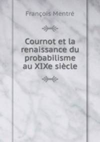 Cournot et la renaissance du probabilisme au XIXe siecle