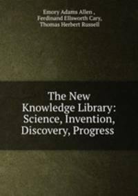 The New Knowledge Library: Science, Invention, Discovery, Progress .