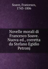 Novelle morali di Francesco Soave. Nuova ed., corretta da Stefano Egidio Petronj