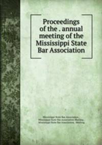 Proceedings of the . annual meeting of the Mississippi State Bar Association