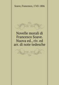 Novelle morali di Francesco Soave. Nuova ed., riv. ed arr. di note tedesche