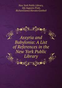 Assyria and Babylonia: A List of References in the New York Public Library