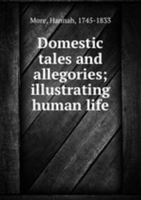 Domestic tales and allegories; illustrating human life