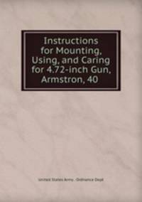 Instructions for Mounting, Using, and Caring for 4.72-inch Gun, Armstron, 40 .