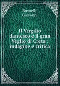 Il Virgilio dantesco e il gran Veglio di Creta : indagine e critica