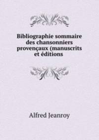 Bibliographie sommaire des chansonniers provenaux (manuscrits et ditions .