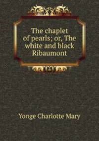 The chaplet of pearls; or, The white and black Ribaumont