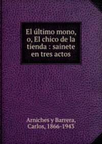 El ultimo mono, o, El chico de la tienda : sainete en tres actos